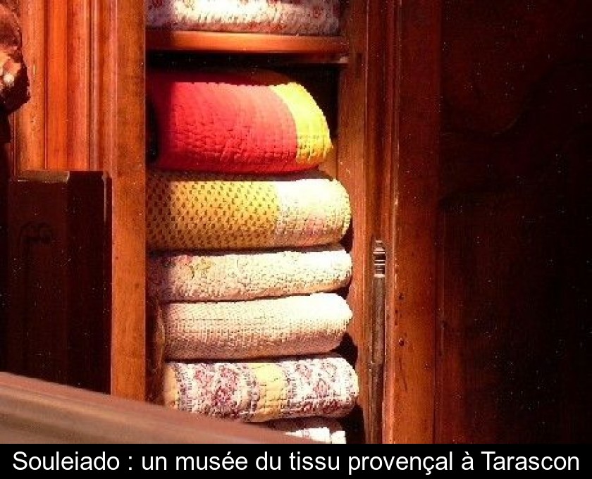 Souleiado : un musée du tissu provençal à Tarascon Souleiado : un musée du tissu provençal à Tarascon