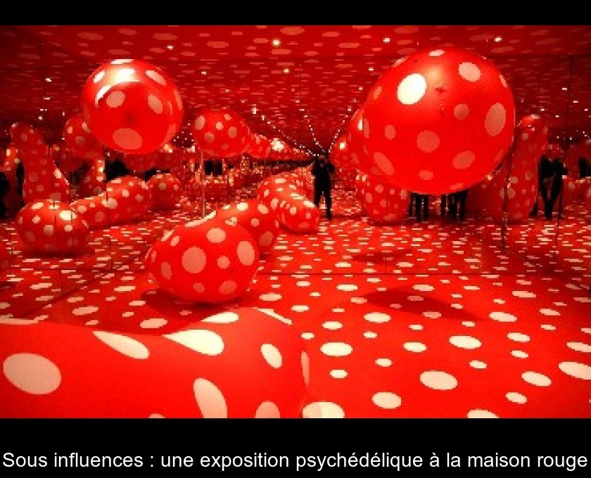 Sous influences : une exposition psychédélique à la maison rouge Sous influences : une exposition psychédélique à la maison rouge