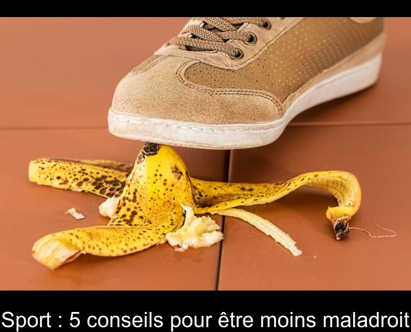Sport : 5 conseils pour être moins maladroit Sport : 5 conseils pour être moins maladroit
