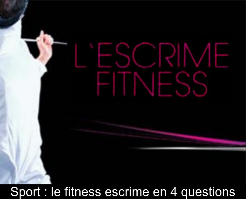 Sport : le fitness escrime en 4 questions Sport : le fitness escrime en 4 questions