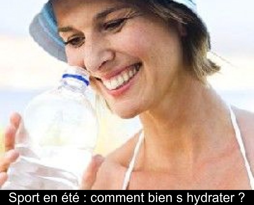 Sport en été : comment bien s'hydrater ?