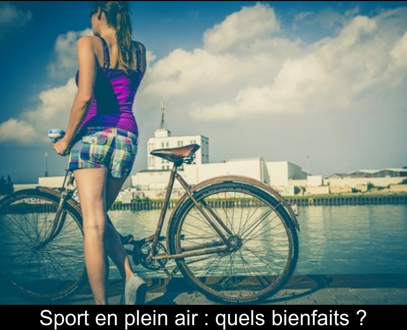 Sport en plein air : quels bienfaits ? Sport en plein air : quels bienfaits ?