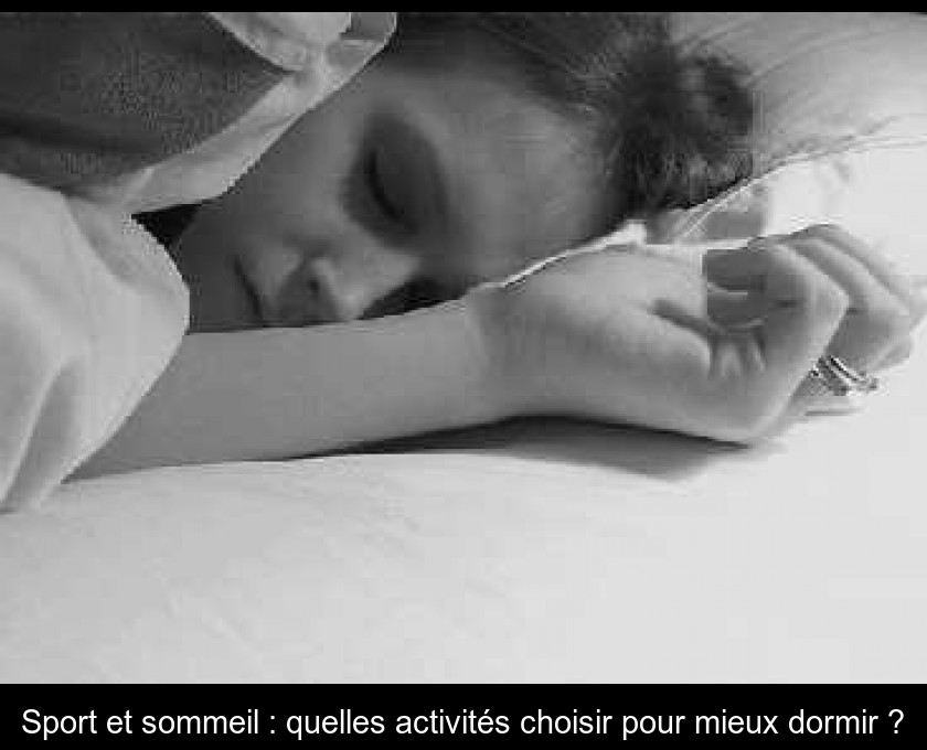 Sport et sommeil : quelles activités choisir pour mieux dormir ? Sport et sommeil : quelles activités choisir pour mieux dormir ?