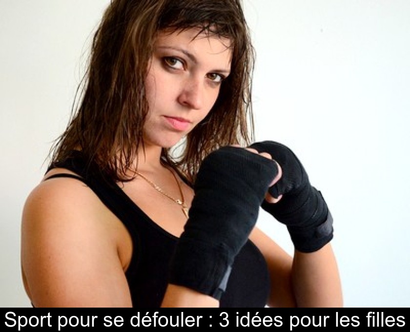 Sport pour se défouler : 3 idées pour les filles Sport pour se défouler : 3 idées pour les filles