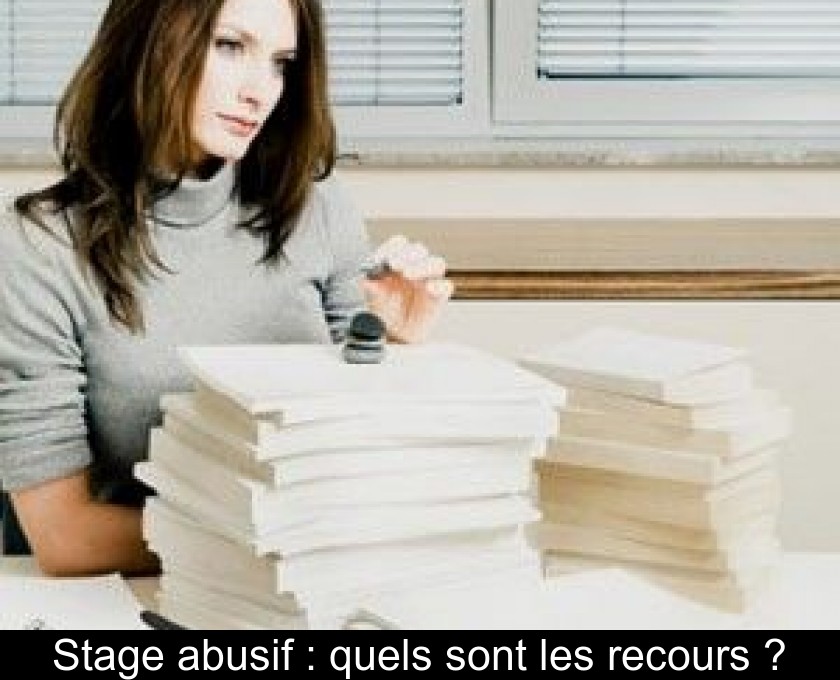 Stage abusif : quels sont les recours ? Stage abusif : quels sont les recours ?