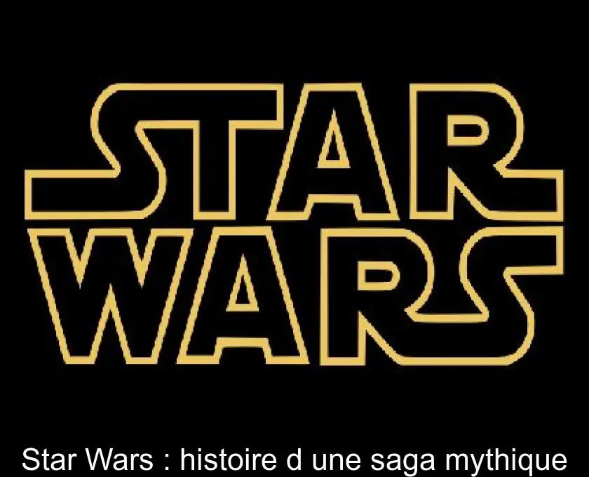 Star Wars : histoire d'une saga mythique