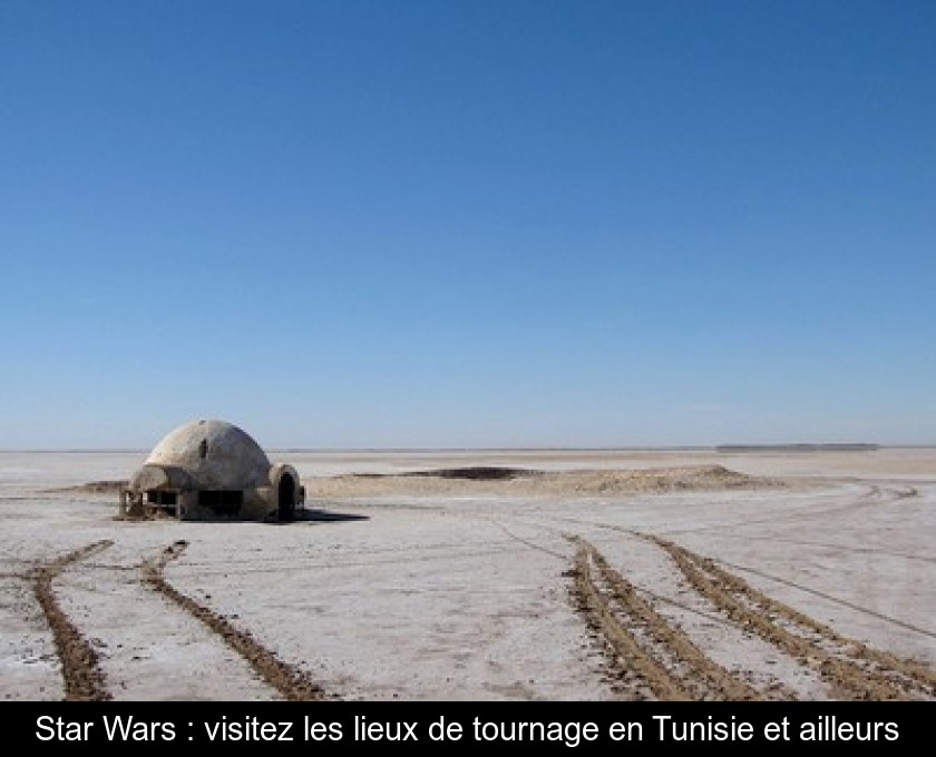 Star Wars : visitez les lieux de tournage en Tunisie et ailleurs