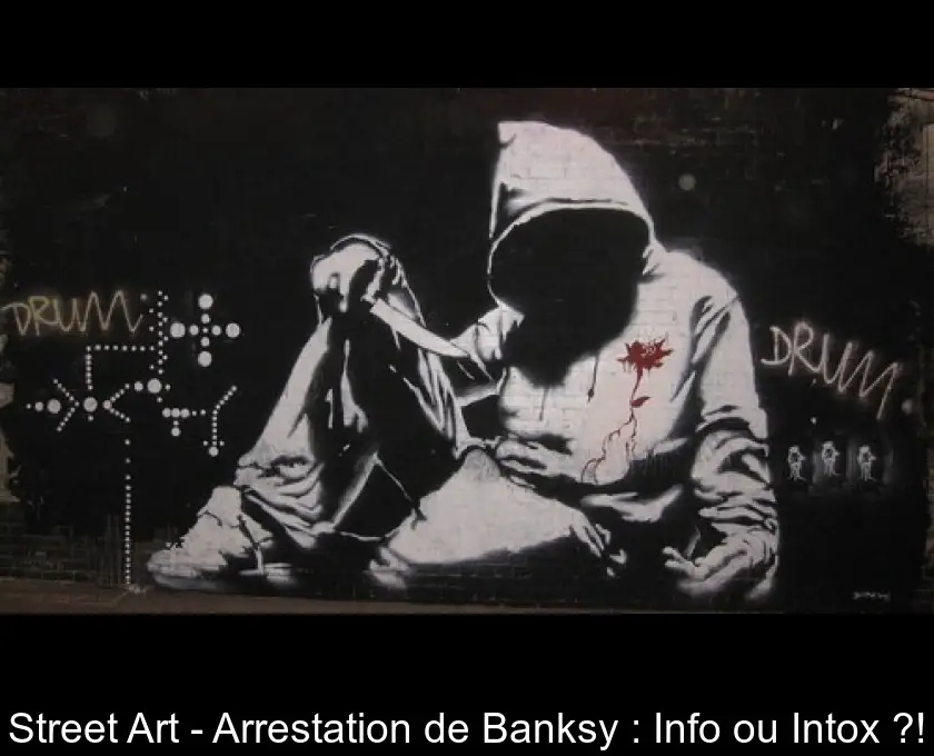 Street Art - Arrestation de Banksy : Info ou Intox ?!