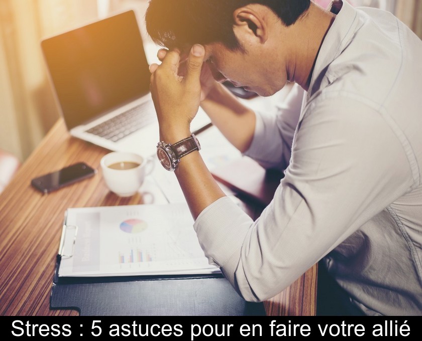 Stress : 5 astuces pour en faire votre allié