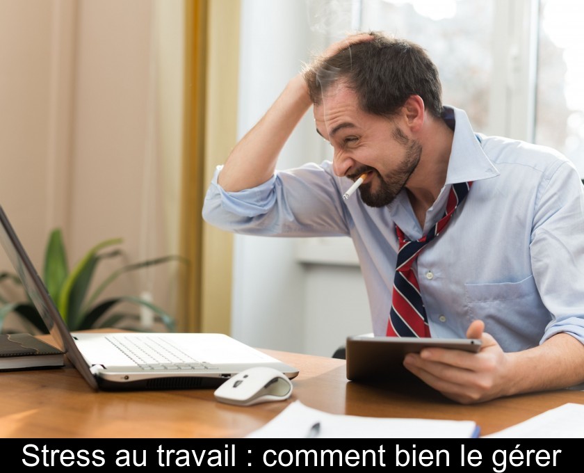 Stress au travail : comment bien le gérer Stress au travail : comment bien le gérer