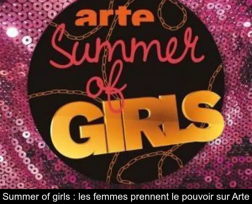 Summer of girls : les femmes prennent le pouvoir sur Arte