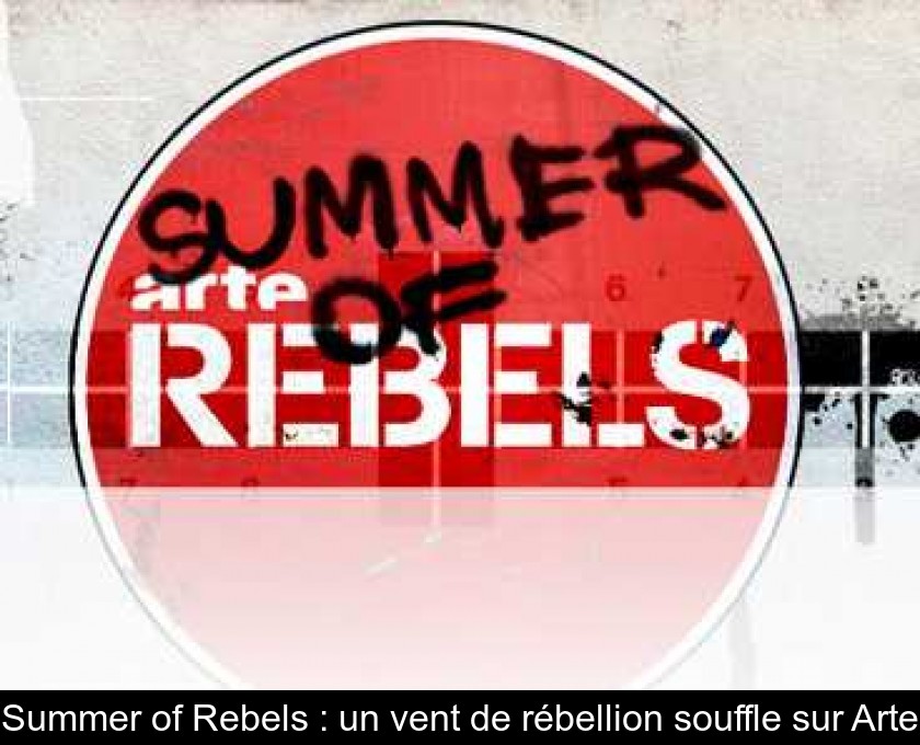 Summer of Rebels : un vent de rébellion souffle sur Arte Summer of Rebels : un vent de rébellion souffle sur Arte