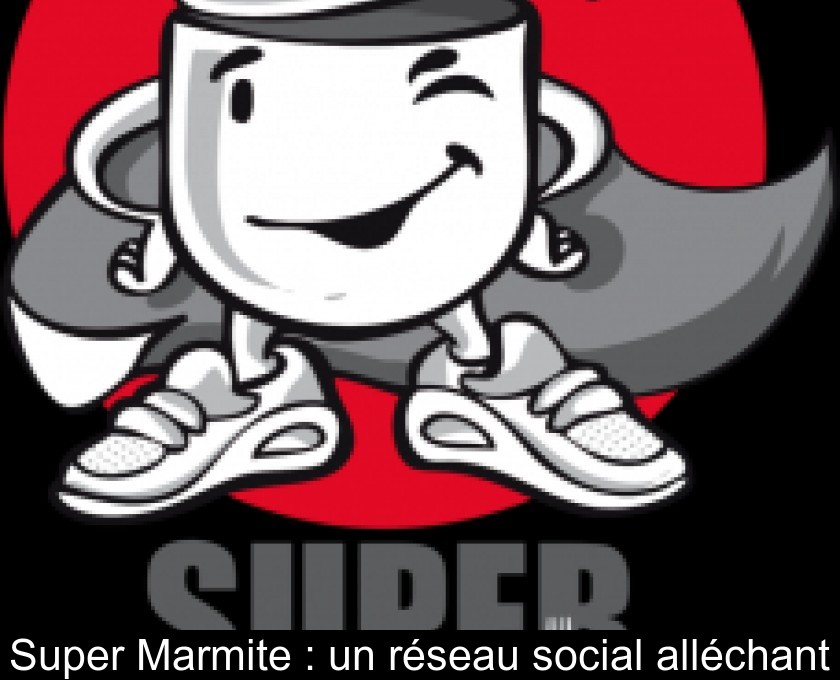 Super Marmite : un réseau social alléchant Super Marmite : un réseau social alléchant