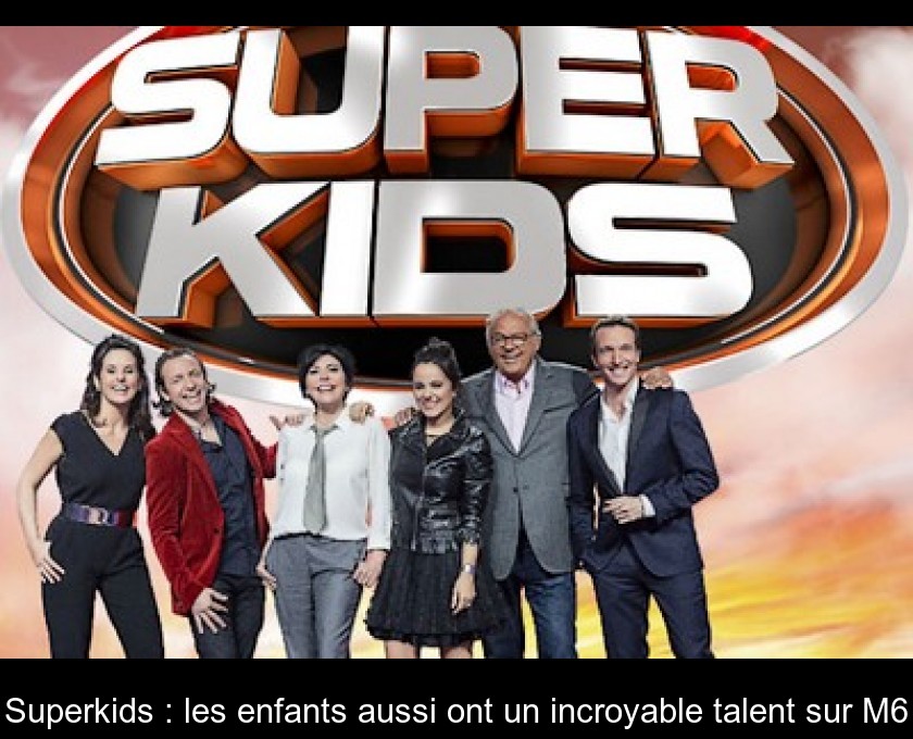 Superkids : les enfants aussi ont un incroyable talent sur M6 Superkids : les enfants aussi ont un incroyable talent sur M6