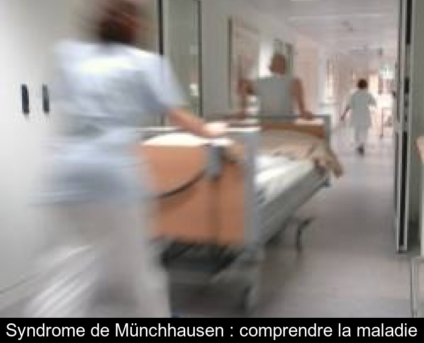Syndrome de Münchhausen : comprendre la maladie Syndrome de Münchhausen : comprendre la maladie