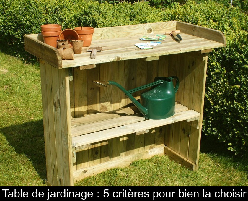 Table de jardinage : 5 critères pour bien la choisir Table de jardinage : 5 critères pour bien la choisir