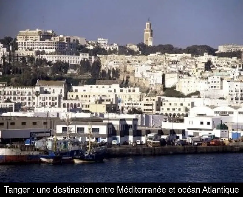 Tanger : une destination entre Méditerranée et océan Atlantique