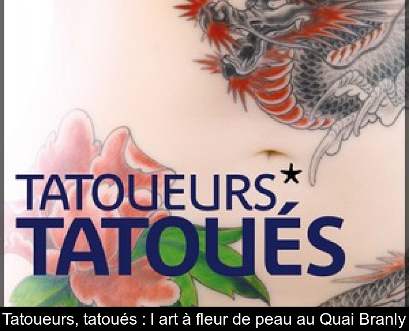 Tatoueurs, tatoués : l'art à fleur de peau au Quai Branly Tatoueurs, tatoués : l'art à fleur de peau au Quai Branly