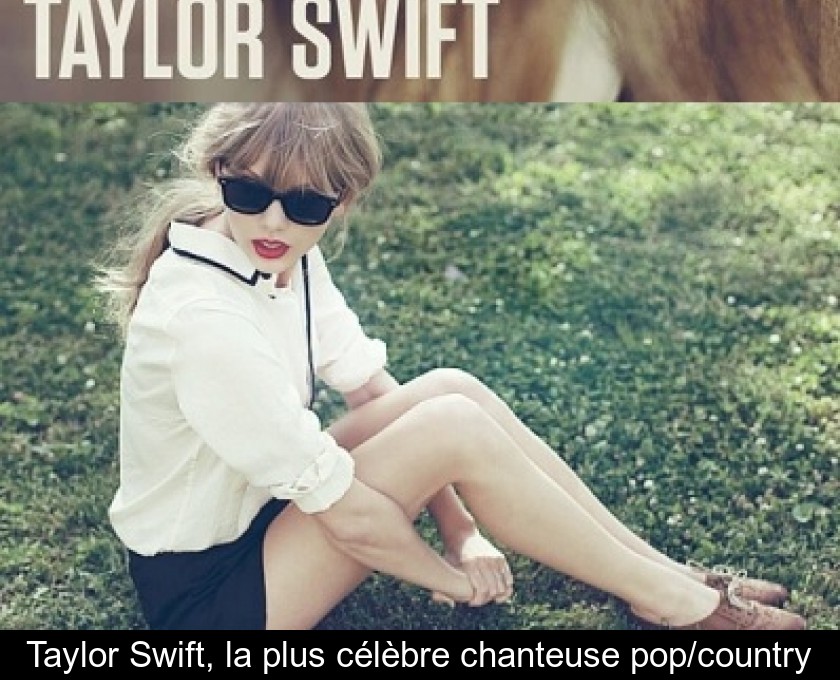 Taylor Swift, la plus célèbre chanteuse pop/country