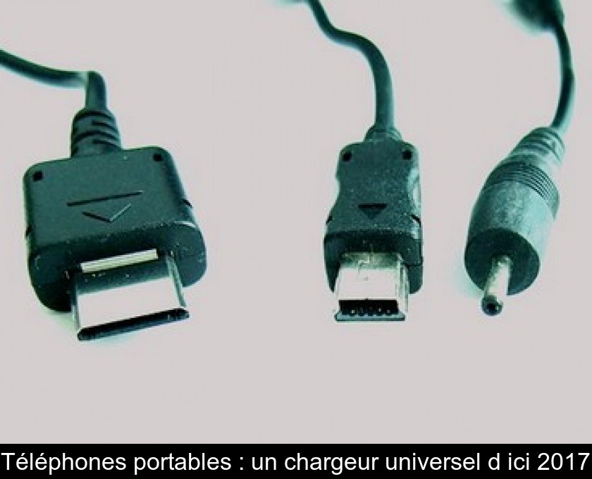 Téléphones portables : un chargeur universel d'ici 2017