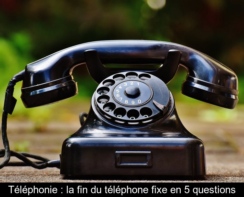 Téléphonie : la fin du téléphone fixe en 5 questions Téléphonie : la fin du téléphone fixe en 5 questions