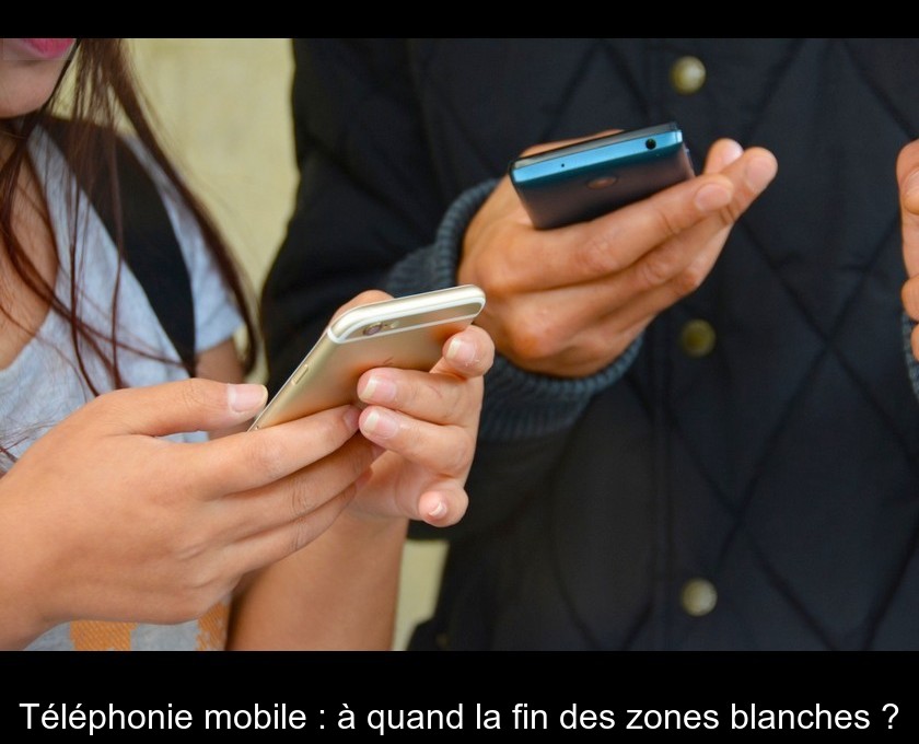 Téléphonie mobile : à quand la fin des zones blanches ?