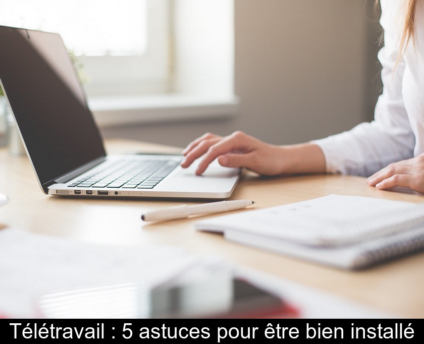 Télétravail : 5 astuces pour être bien installé Télétravail : 5 astuces pour être bien installé