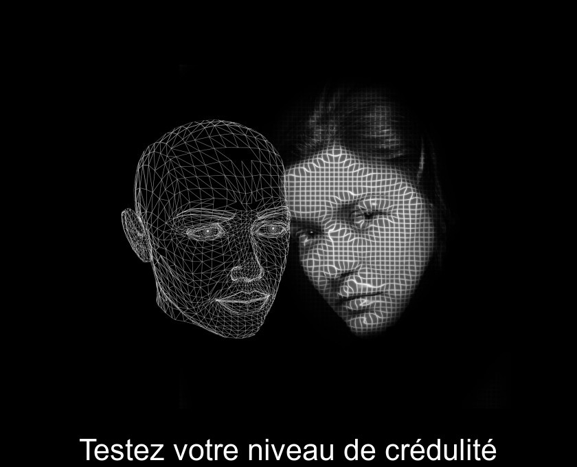 Testez votre niveau de crédulité Testez votre niveau de crédulité