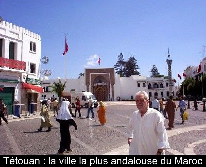 Tétouan : la ville la plus andalouse du Maroc Tétouan : la ville la plus andalouse du Maroc