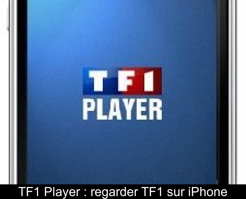 TF1 Player : regarder TF1 sur iPhone TF1 Player : regarder TF1 sur iPhone