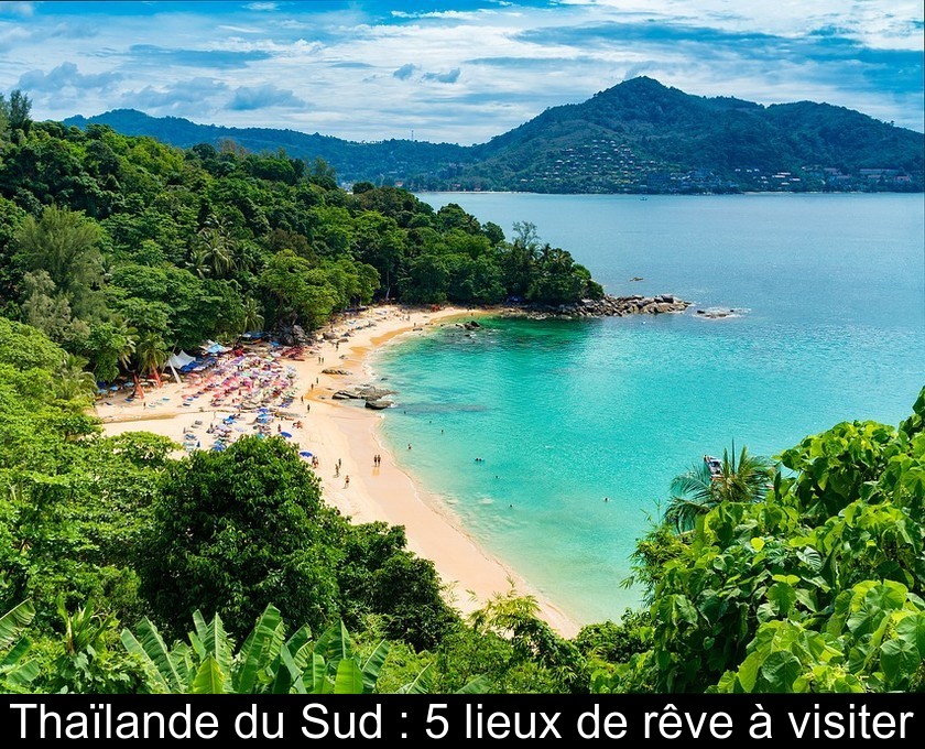 Thaïlande du Sud : 5 lieux de rêve à visiter