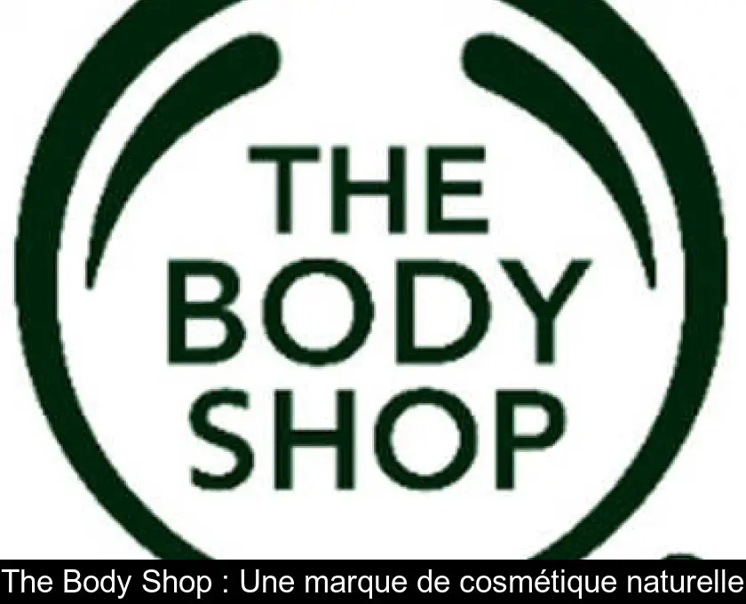 The Body Shop : Une marque de cosmétique naturelle