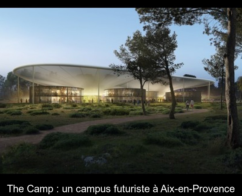 The Camp : un campus futuriste à Aix-en-Provence