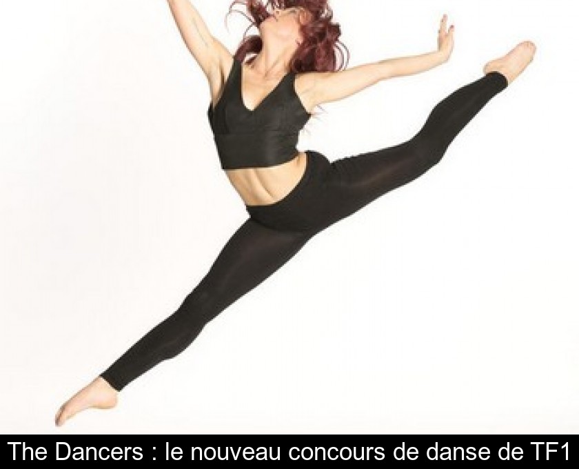 The Dancers : le nouveau concours de danse de TF1 The Dancers : le nouveau concours de danse de TF1