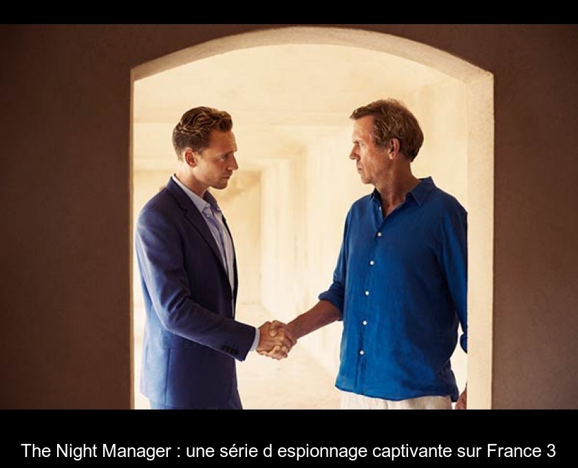 The Night Manager : une série d'espionnage captivante sur France 3 The Night Manager : une série d'espionnage captivante sur France 3