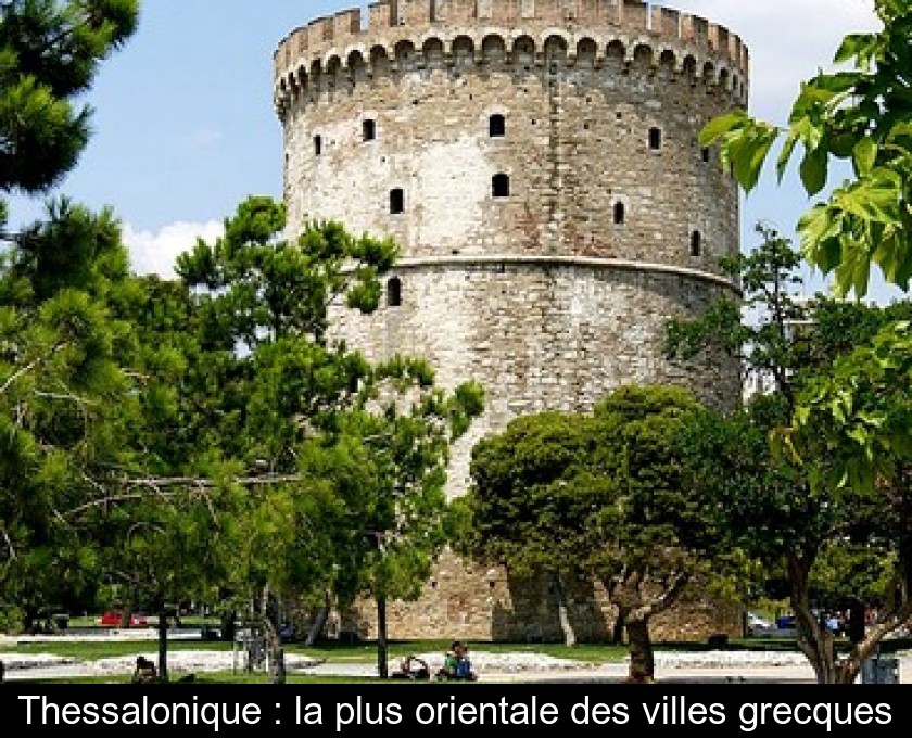 Thessalonique : la plus orientale des villes grecques