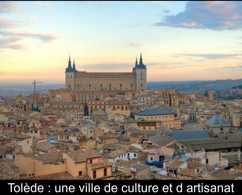 Tolède : une ville de culture et d'artisanat Tolède : une ville de culture et d'artisanat