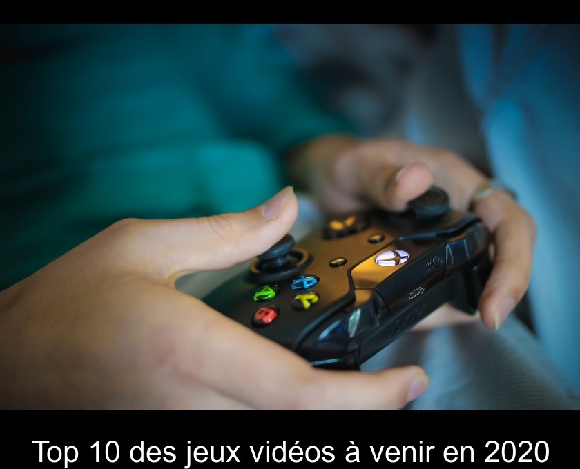 Top 10 des jeux vidéos à venir en 2020 Top 10 des jeux vidéos à venir en 2020
