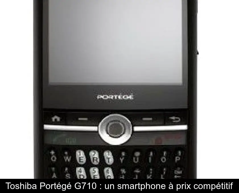 Toshiba Portégé G710 : un smartphone à prix compétitif