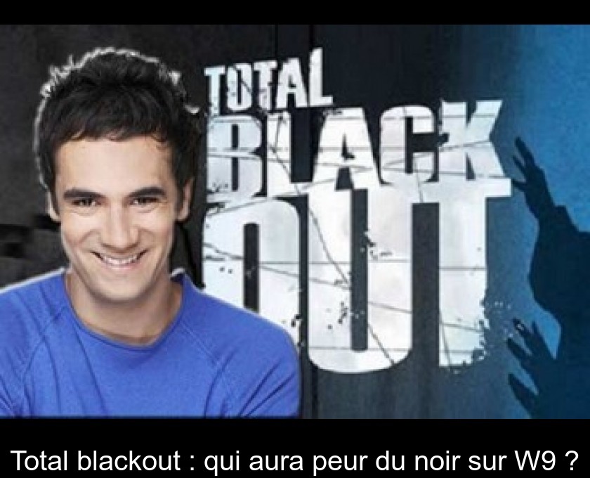 Total blackout : qui aura peur du noir sur W9 ? Total blackout : qui aura peur du noir sur W9 ?