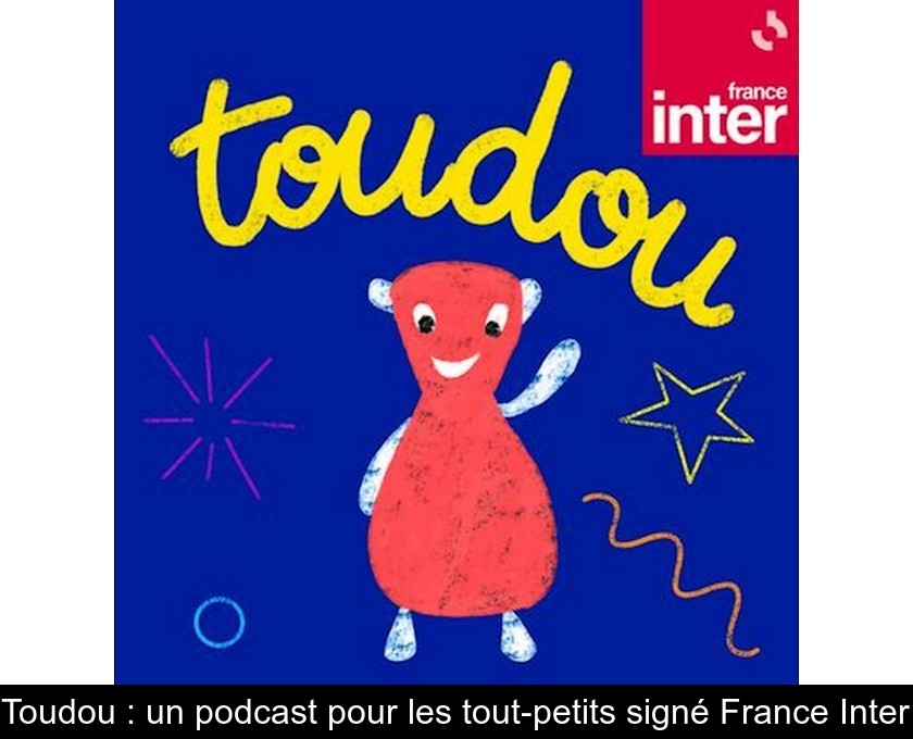 Toudou : un podcast pour les tout-petits signé France Inter Toudou : un podcast pour les tout-petits signé France Inter