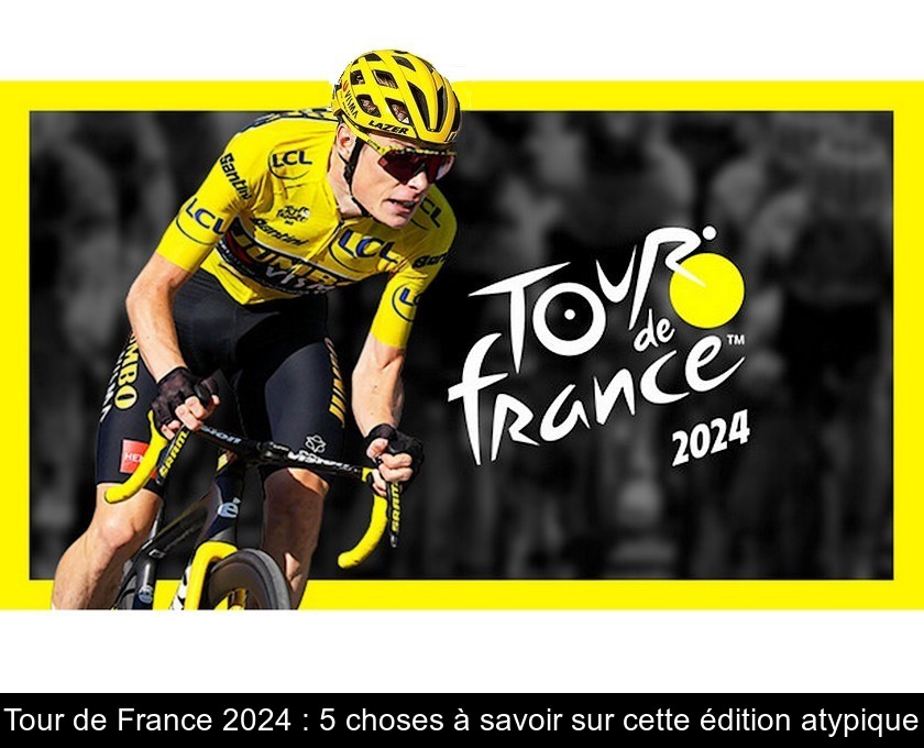 Tour de France 2024 : 5 choses à savoir sur cette édition atypique Tour de France 2024 : 5 choses à savoir sur cette édition atypique
