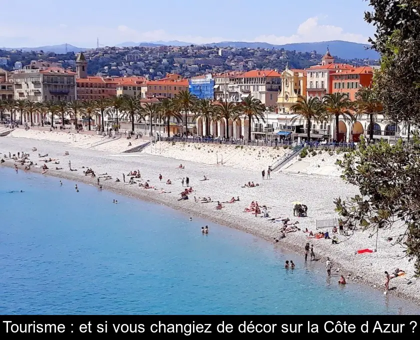Tourisme : et si vous changiez de décor sur la Côte d'Azur ?