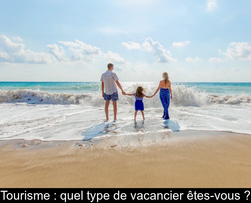 Tourisme : quel type de vacancier êtes-vous ? Tourisme : quel type de vacancier êtes-vous ?