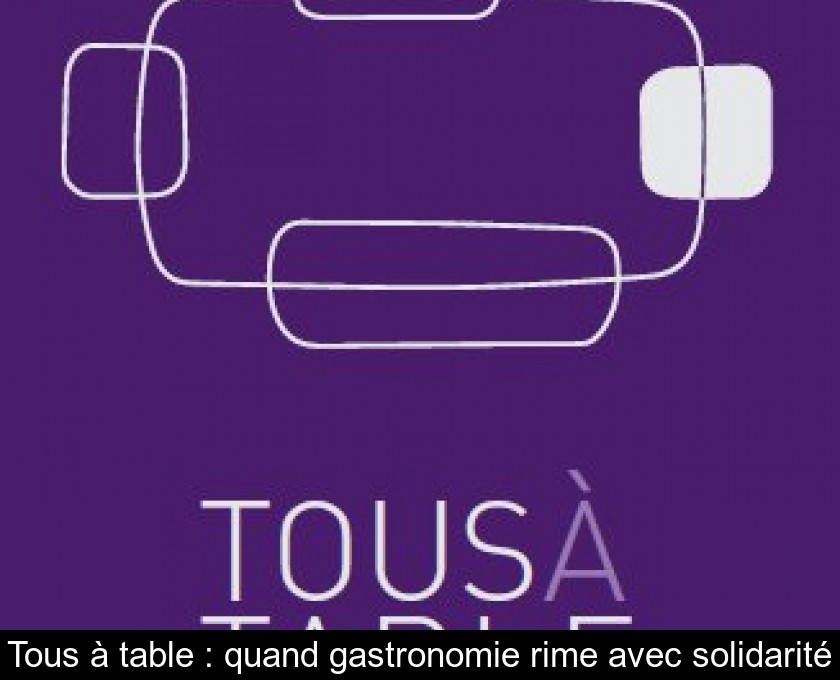 Tous à table : quand gastronomie rime avec solidarité Tous à table : quand gastronomie rime avec solidarité