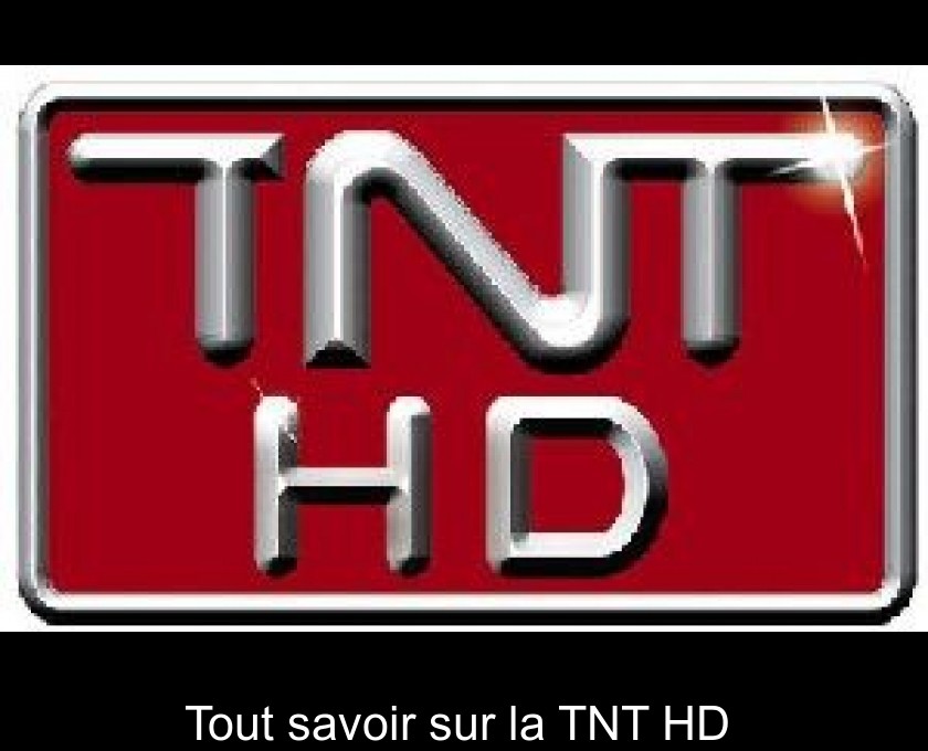 Tout savoir sur la TNT HD Tout savoir sur la TNT HD