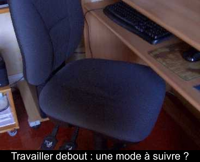 Travailler debout : une mode à suivre ? Travailler debout : une mode à suivre ?