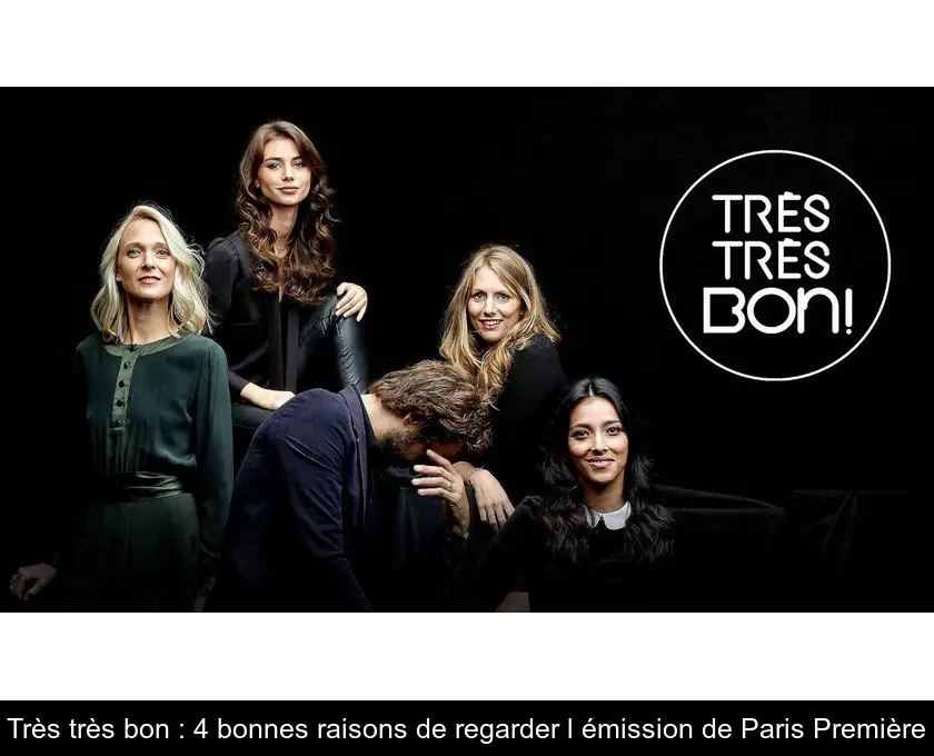 Très très bon : 4 bonnes raisons de regarder l'émission de Paris Première