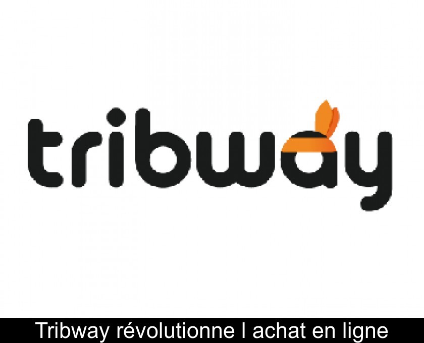 Tribway révolutionne l'achat en ligne Tribway révolutionne l'achat en ligne