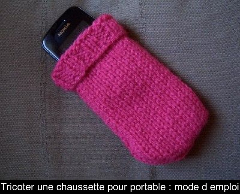 Tricoter une chaussette pour portable : mode d'emploi Tricoter une chaussette pour portable : mode d'emploi